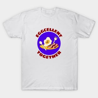 Eggcellent Together | Bacon And Egg Pun T-Shirt